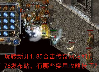 玩转新开1.85合击传奇网站和1.76发布站,有哪些实用攻略技巧? 玩转新开1.85合击传奇网站和1.76发布站,有哪些实用攻略技巧?