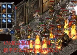 176复古英雄合击手游,新手怎么玩才能称霸玛法? 176复古英雄合击手游,新手怎么玩才能称霸玛法?