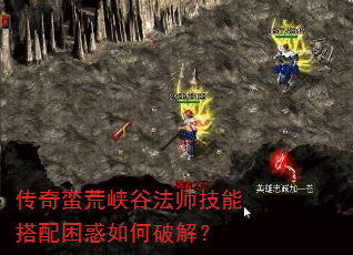 传奇蛮荒峡谷法师技能搭配困惑如何破解? 传奇蛮荒峡谷法师技能搭配困惑如何破解?