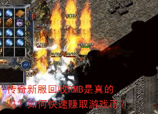 传奇新服回收RMB是真的吗?如何快速赚取游戏币? 传奇新服回收RMB是真的吗?如何快速赚取游戏币?