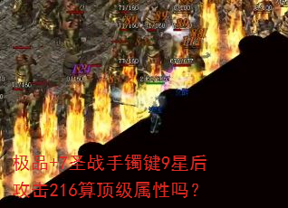 极品+7圣战手镯键9星后攻击216算顶级属性吗? 极品+7圣战手镯键9星后攻击216算顶级属性吗?