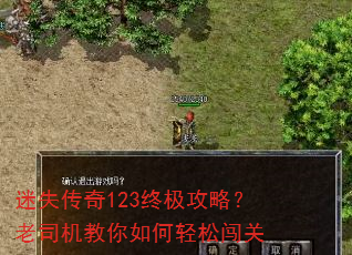 迷失传奇123终极攻略?老司机教你如何轻松闯关 迷失传奇123终极攻略?老司机教你如何轻松闯关