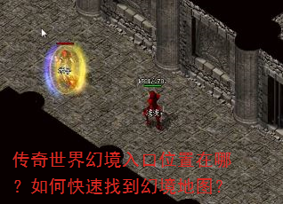 传奇世界幻境入口位置在哪?如何快速找到幻境地图? 传奇世界幻境入口位置在哪?如何快速找到幻境地图?