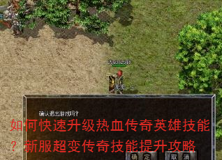 如何快速升级热血传奇英雄技能?新服超变传奇技能提升攻略 如何快速升级热血传奇英雄技能?新服超变传奇技能提升攻略