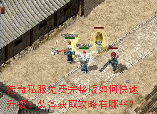 传奇私服免费完整版如何快速升级?装备获取攻略有哪些? 传奇私服免费完整版如何快速升级?装备获取攻略有哪些?