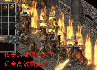 传奇游戏哪些地图适合高效刷金币? 传奇游戏哪些地图适合高效刷金币?