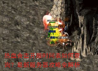 热血合击开服时间表如何查询?最新服务器攻略全解析 热血合击开服时间表如何查询?最新服务器攻略全解析