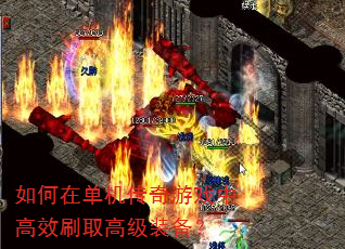 如何在单机传奇游戏中高效刷取高级装备? 如何在单机传奇游戏中高效刷取高级装备?