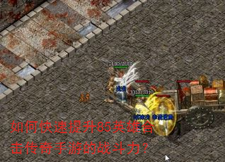 如何快速提升85英雄合击传奇手游的战斗力? 如何快速提升85英雄合击传奇手游的战斗力?