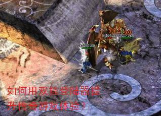 如何用双挂登陆器提升传奇游戏体验? 如何用双挂登陆器提升传奇游戏体验?