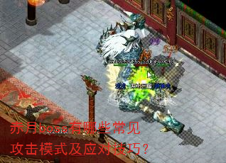 赤月boss有哪些常见攻击模式及应对技巧? 赤月boss有哪些常见攻击模式及应对技巧?