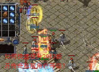 如何快速提升2013新开传奇私服角色等级? 如何快速提升2013新开传奇私服角色等级?
