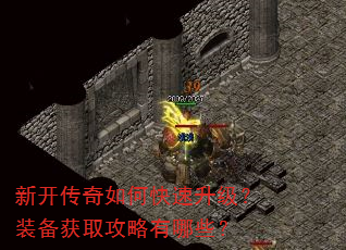 新开传奇如何快速升级?装备获取攻略有哪些? 新开传奇如何快速升级?装备获取攻略有哪些?