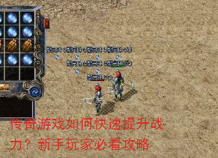 传奇游戏如何快速提升战力?新手玩家必看攻略 传奇游戏如何快速提升战力?新手玩家必看攻略