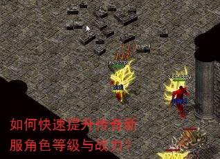 如何快速提升传奇新服角色等级与战力? 如何快速提升传奇新服角色等级与战力?