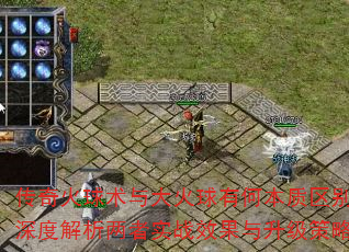 传奇火球术与大火球有何本质区别?深度解析两者实战效果与升级策略 传奇火球术与大火球有何本质区别?深度解析两者实战效果与升级策略