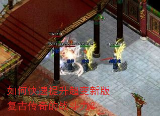 如何快速提升超变新版复古传奇的战斗力? 如何快速提升超变新版复古传奇的战斗力?