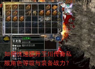 如何快速提升玉川传奇私服角色等级与装备战力? 如何快速提升玉川传奇私服角色等级与装备战力?