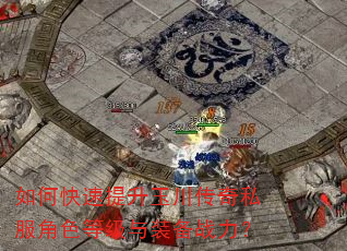 如何快速提升玉川传奇私服角色等级与装备战力? 如何快速提升玉川传奇私服角色等级与装备战力?