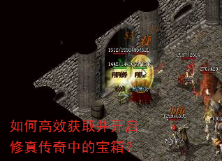 如何高效获取并开启修真传奇中的宝箱? 如何高效获取并开启修真传奇中的宝箱?