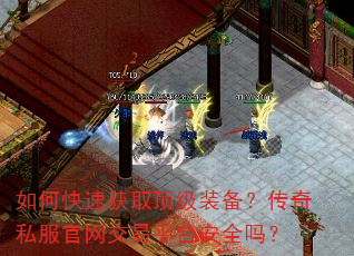 如何快速获取顶级装备?传奇私服官网交易平台安全吗? 如何快速获取顶级装备?传奇私服官网交易平台安全吗?