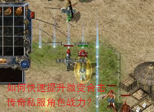 如何快速提升微变合击传奇私服角色战力? 如何快速提升微变合击传奇私服角色战力?