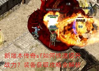 新版本传奇sf如何快速提升战力?装备获取攻略全解析 新版本传奇sf如何快速提升战力?装备获取攻略全解析