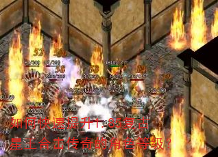 如何快速提升1.85复古星王合击传奇的角色等级? 如何快速提升1.85复古星王合击传奇的角色等级?