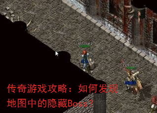 传奇游戏攻略:如何发现地图中的隐藏Boss? 传奇游戏攻略:如何发现地图中的隐藏Boss?