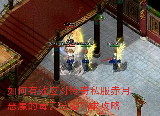 如何有效应对传奇私服赤月恶魔的毒云技能?求攻略 如何有效应对传奇私服赤月恶魔的毒云技能?求攻略