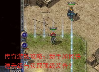 传奇游戏攻略:新手如何快速升级与获取顶级装备? 传奇游戏攻略:新手如何快速升级与获取顶级装备?