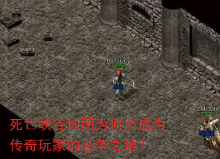 死亡峡谷地图为何能成为传奇玩家的必争之地? 死亡峡谷地图为何能成为传奇玩家的必争之地?