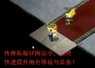 传奇私服SF网站中,如何快速提升角色等级与装备? 传奇私服SF网站中,如何快速提升角色等级与装备?