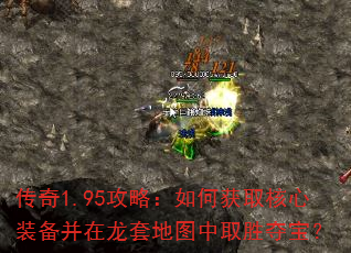 传奇1.95攻略:如何获取核心装备并在龙套地图中取胜夺宝? 传奇1.95攻略:如何获取核心装备并在龙套地图中取胜夺宝?