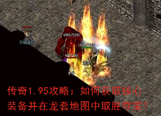 传奇1.95攻略:如何获取核心装备并在龙套地图中取胜夺宝? 传奇1.95攻略:如何获取核心装备并在龙套地图中取胜夺宝?