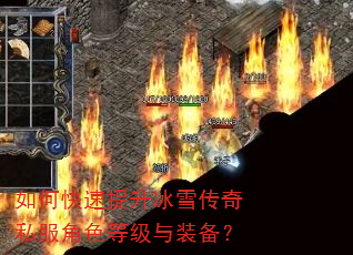 如何快速提升冰雪传奇私服角色等级与装备? 如何快速提升冰雪传奇私服角色等级与装备?