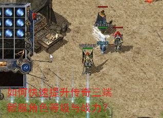 如何快速提升传奇三端新服角色等级与战力? 如何快速提升传奇三端新服角色等级与战力?