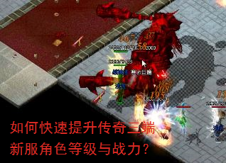 如何快速提升传奇三端新服角色等级与战力? 如何快速提升传奇三端新服角色等级与战力?
