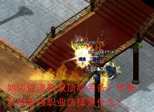 如何快速刷取顶级装备?传奇私服最强职业选择是什么? 如何快速刷取顶级装备?传奇私服最强职业选择是什么?