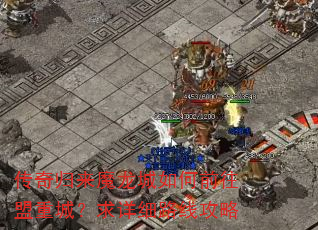 传奇归来魔龙城如何前往盟重城?求详细路线攻略 传奇归来魔龙城如何前往盟重城?求详细路线攻略