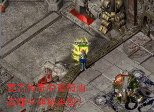 复古传奇中葡萄酒有哪些神秘类型? 复古传奇中葡萄酒有哪些神秘类型?