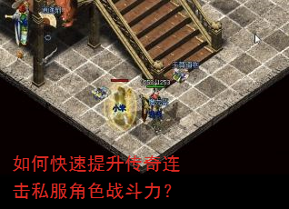 如何快速提升传奇连击私服角色战斗力? 如何快速提升传奇连击私服角色战斗力?