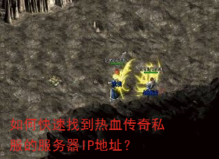 如何快速找到热血传奇私服的服务器IP地址? 如何快速找到热血传奇私服的服务器IP地址?