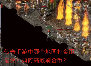 传奇手游中哪个地图打金币最快?如何高效刷金币? 传奇手游中哪个地图打金币最快?如何高效刷金币?