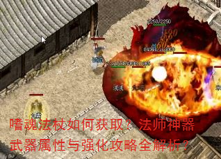嗜魂法杖如何获取?法师神器武器属性与强化攻略全解析? 嗜魂法杖如何获取?法师神器武器属性与强化攻略全解析?