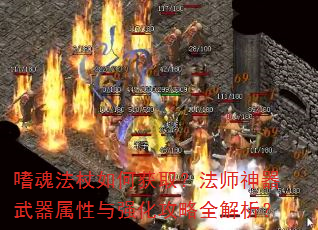 嗜魂法杖如何获取?法师神器武器属性与强化攻略全解析? 嗜魂法杖如何获取?法师神器武器属性与强化攻略全解析?