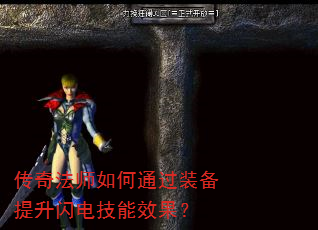 传奇法师如何通过装备提升闪电技能效果? 传奇法师如何通过装备提升闪电技能效果?