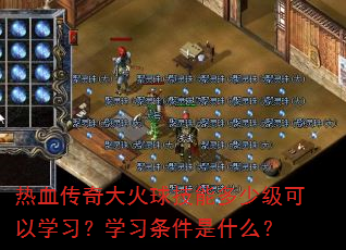 热血传奇大火球技能多少级可以学习?学习条件是什么? 热血传奇大火球技能多少级可以学习?学习条件是什么?