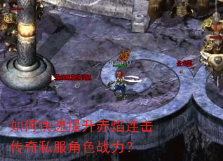 如何快速提升赤焰连击传奇私服角色战力? 如何快速提升赤焰连击传奇私服角色战力?