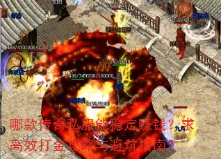 哪款传奇私服能稳定赚钱?求高效打金攻略与避坑指南? 哪款传奇私服能稳定赚钱?求高效打金攻略与避坑指南?
